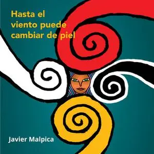 «Hasta el viento puede cambiar de piel» by Javier Malpica
