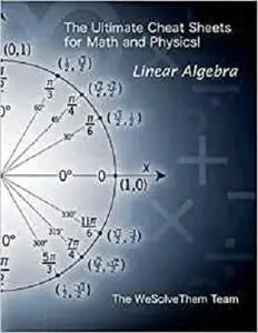 The Ultimate Cheat Sheets for Math and Physics!: Linear Algebra