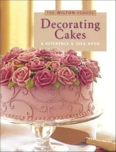 Decorating Cakes: A Reference & Idea Book (The Wilton School)
