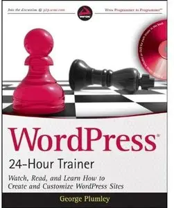 WordPress 24-Hour Trainer: Watch, Read, and Learn How to Create and Customize WordPress Sites [Repost]