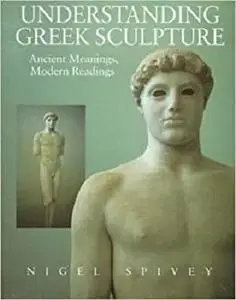 Understanding Greek Sculpture: Ancient Meanings, Modern Readings