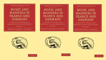 Henry Fothergill Chorley, "Music and Manners in France and Germany, Volumes 1-3"