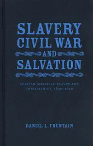 Slavery, Civil War, and Salvation: African American Slaves and Christianity, 1830-1870 (Repost)