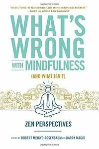 What's Wrong with Mindfulness (And What Isn't): Zen Perspectives