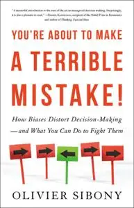 You're About to Make a Terrible Mistake: How Biases Distort Decision-Making - and What You Can Do to Fight Them