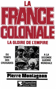 La France coloniale, la gloire de l'Empire : Du temps des croisades à la seconde guerre mondiale - Pierre Montagnon