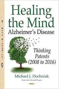 Healing the Mind : Alzheimer’s Disease: Thinking Patents (2008-2016)