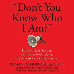 "Don't You Know Who I Am?": How to Stay Sane in an Era of Narcissism, Entitlement, and Incivility [Audiobook]