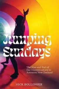 Jumping Sundays : The Rise and Fall of the Counterculture in Aotearoa New Zealand