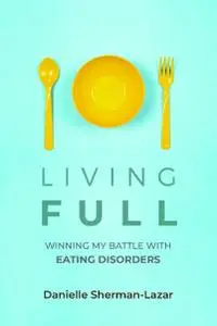 Living FULL: Winning My Battle With Eating Disorders