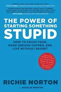 The power of starting something stupid: how to crush fear, make dreams happen, and live without regret