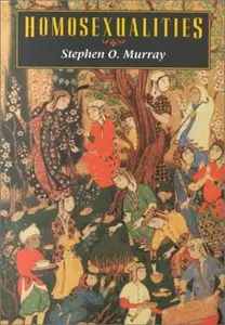 Homosexualities (Worlds of Desire: The Chicago Series on Sexuality, Gender, and Culture) by Stephen O. Murray