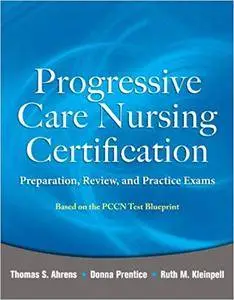 Progressive Care Nursing Certification: Preparation, Review, and Practice Exams