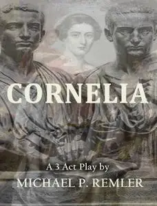 «Cornelia, a 3 Act Play» by Michael P. Remler