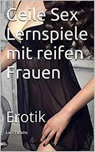 Geile Sex Lernspiele mit reifen Frauen: Erotik