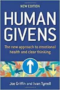 Human Givens : A New Approach to Emotional Health and Clear Thinking [Repost]