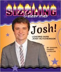 Josh!: Leading Man Josh Hutcherson (Sizzling Celebrities) by Sherri Mabry Gordon