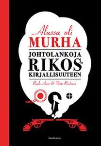 «Alussa oli murha - Johtolankoja rikoskirjallisuuteen» by Paula Arvas,Voitto Ruohonen