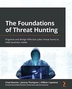 The Foundations of Threat Hunting: Organize and design effective cyber threat hunts to meet business needs (Repost)