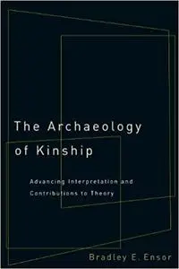 The Archaeology of Kinship: Advancing Interpretation and Contributions to Theory