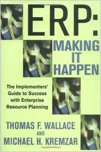 ERP:Making It Happen: The Implementers' Guide to Success with Enterprise Resource Planning by Thomas F. Wallace (Repost)