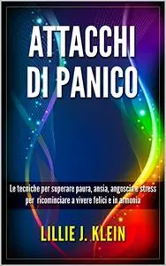 ATTACCHI DI PANICO: Le tecniche per superare paura, ansia, angoscia e stress