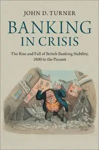 Banking in Crisis: The Rise and Fall of British Banking Stability, 1800 to the Present