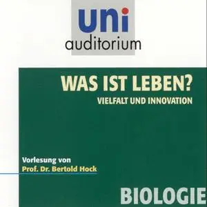 «Uni Auditorium - Biologie: Was ist Leben? Vielfalt und Innovation» by Bertold Hock