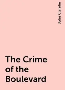 «The Crime of the Boulevard» by Jules Claretie