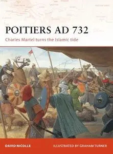 Poitiers AD 732: Charles Martel Turns the Islamic Tide (Osprey Campaign 190) (repost)