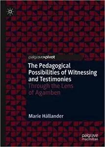 The Pedagogical Possibilities of Witnessing and Testimonies: Through the Lens of Agamben