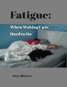 «Fatigue: When Waking Up Is Hard to Do» by Mary Blowers