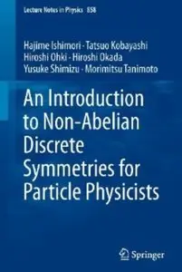 An Introduction to Non-Abelian Discrete Symmetries for Particle Physicists (Lecture Notes in Physics, Vol. 858) (repost)