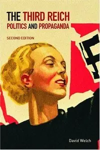 The Third Reich: Politics and Propaganda by David Welch [Repost]