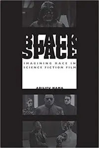 Black Space: Imagining Race in Science Fiction Film