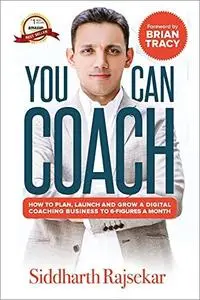 You Can Coach: How to Plan, Launch & Grow a Digital Coaching Business to 6-Figures a Month