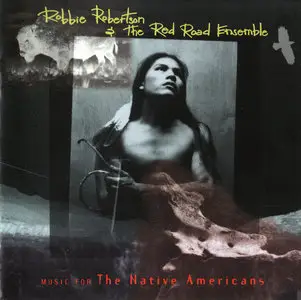 Robbie Robertson & The Red Road Ensemble - Music for the Native Americans (1994)