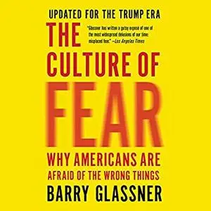 The Culture of Fear: Why Americans Are Afraid of the Wrong Things [Audiobook]