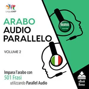 «Audio Parallelo Arabo - Impara l'arabo con 501 Frasi utilizzando l'Audio Parallelo - Volume 2» by Lingo Jump