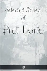 «Selected Stories of Bret Harte» by Francis Brett Harte