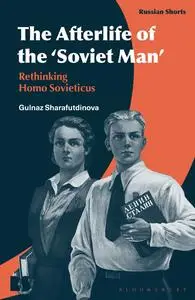 Gulnaz Sharafutdinova - The Afterlife of the ‘Soviet Man’: Rethinking Homo Sovieticus