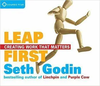 Leap First: Creating Work That Matters