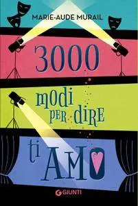 Marie-Aude Murail - 3000 modi per dire ti amo