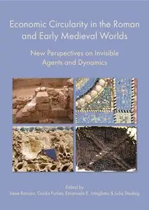 Economic Circularity in the Roman and Early Medieval Worlds: New Perspectives on Invisible Agents and Dynamics