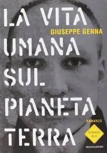 Giuseppe Genna - La vita umana sul pianeta Terra