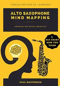 Alto Saxophone Mind Mapping: A Sax Fingering Chart How You Think (How to Play Easy Alto Sax Book 2)