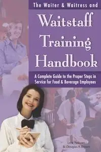 «The Waiter & Waitress and Waitstaff Training Handbook: A Complete Guide to the Proper Steps in Service for Food & Bever