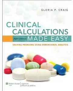 Clinical Calculations Made Easy: Solving Problems Using Dimensional Analysis (5th edition)