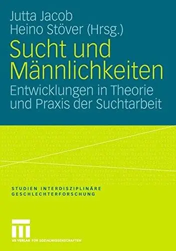 Sucht und Männlichkeiten: Entwicklungen in Theorie und Praxis der Suchtarbeit
