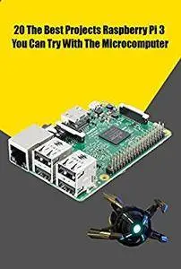 Best Idea 20 Projects Raspberry Pi 3 You Can Try With The Microcomputer: Raspberry PI 3 Projects For Beginners